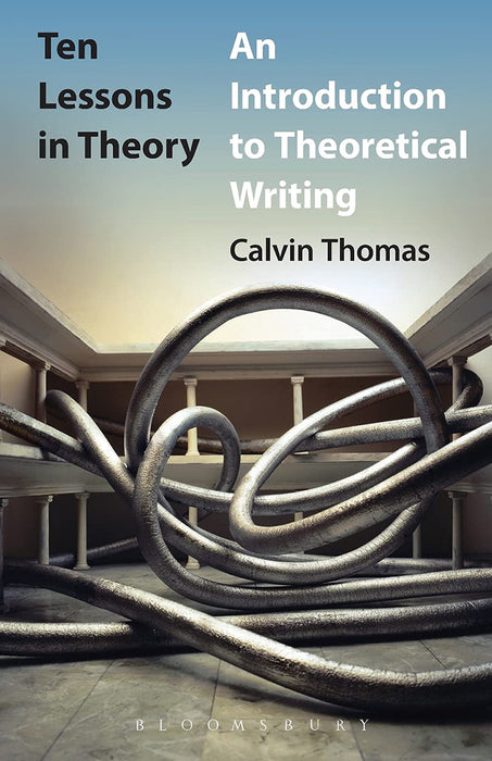 Ten Lessons In Theory: An Introduction to Theoretical Writing