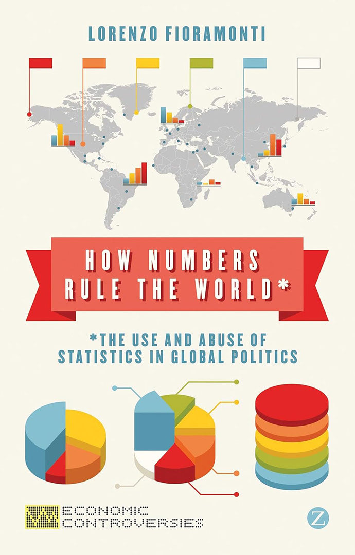 How Numbers Rule The World: The Use and Abuse of Statistics in Global Politics