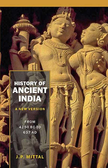 History of Ancient India (A New Version): [Vol. 1–From 7300 BC to 4250 BC; Vol. 2–From 4250 BC to 637 AD]
