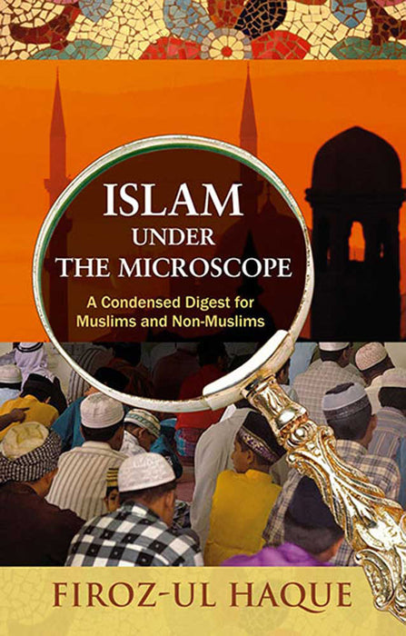 Islam Under The Microscope: A Condensed Digest for Muslims and Non-Muslims