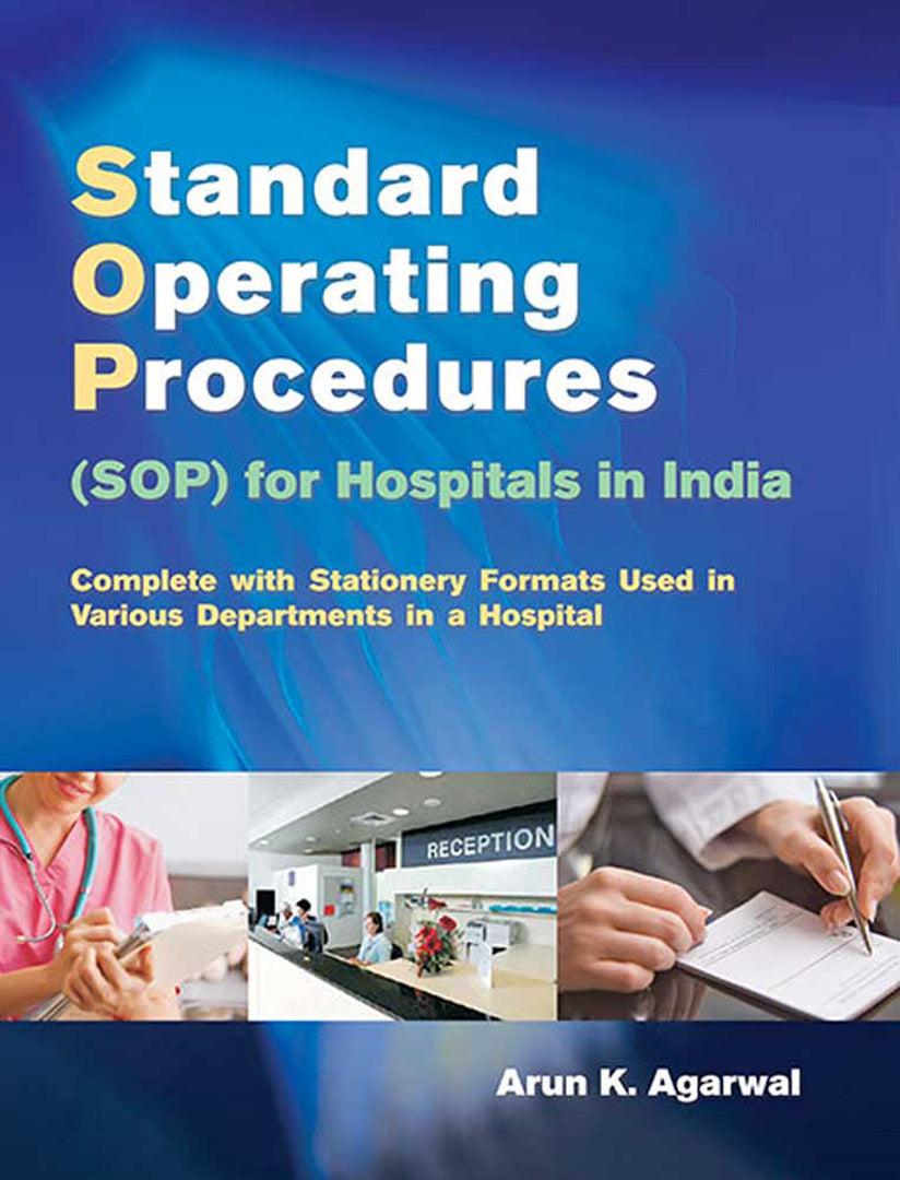 Standard Operating Procedures (Sop) For Hospitals In India: Complete with Stationery Formats Used in Various Departments in a Hospital