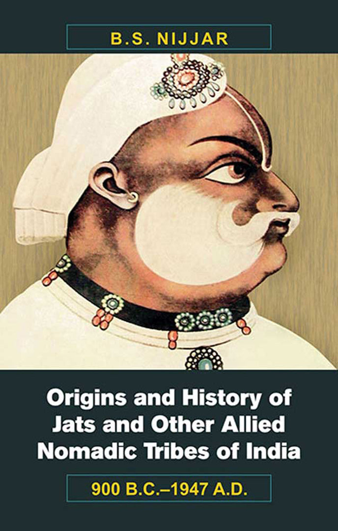 Origins And History Of Jats And Other Allied Nomadic Tribes Of India: 900 B.C.-1947 A.D.