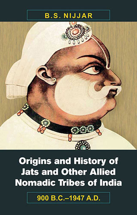 Origins And History Of Jats And Other Allied Nomadic Tribes Of India: 900 B.C.-1947 A.D.