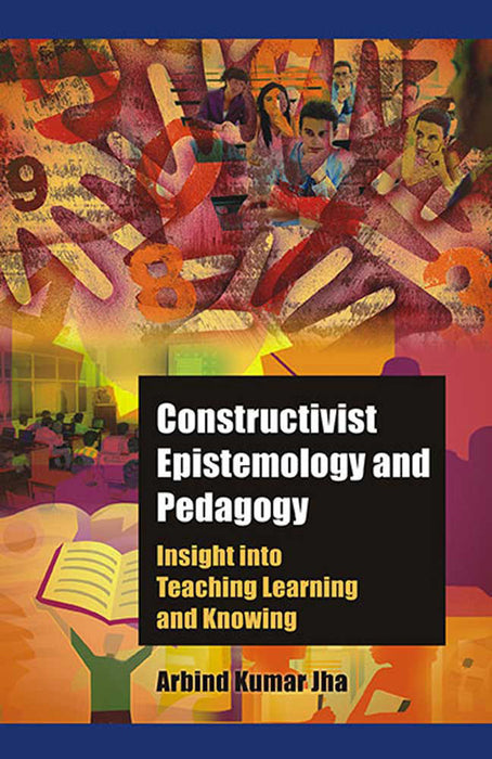 Constructivist Epistemology And Pedagogy: Insight into Teaching, Learning and Knowing