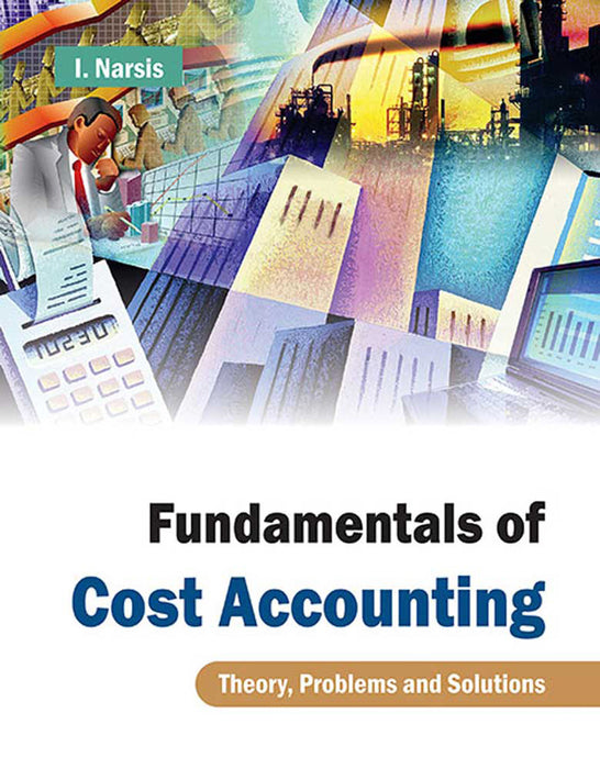 Fundamentals Of Cost Accounting: Theory, Problems and Solutions