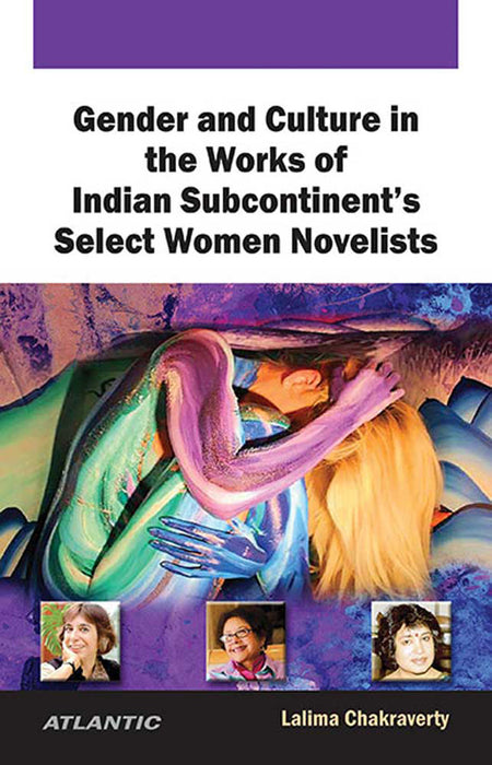 Gender And Culture In The Works Of Indian Subcontinent'S Select Women Novelists