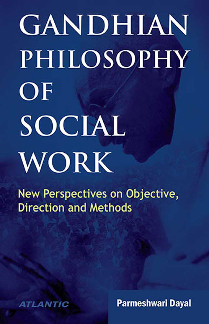 Gandhian Philosophy Of Social Work: New Perspectives on Objective, Direction and Methods