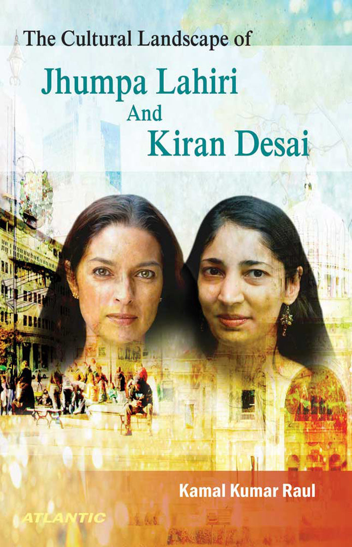 The Cultural Landscape Of Jhumpa Lahiri And Kiran Desai by Kamal Kumar ...