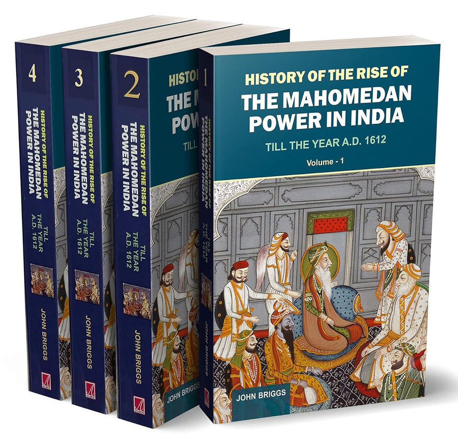 History of the Rise of the Mahomedan Power in India: Translated From the Original Persian of Mahomed Kasim Ferishta
