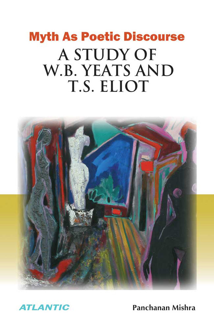 Myth As Poetic Discourse: A Study of W.B. Yeats and T.S. Eliot