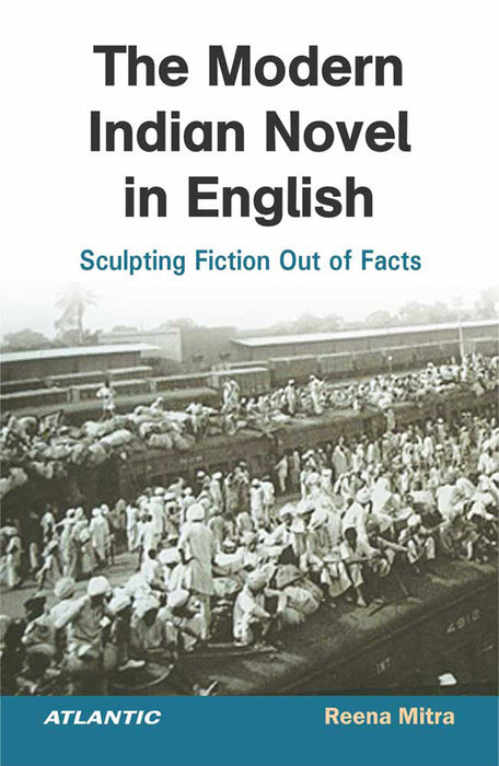 The Modern Indian Novel in English: Sculpting Fiction Out of Facts