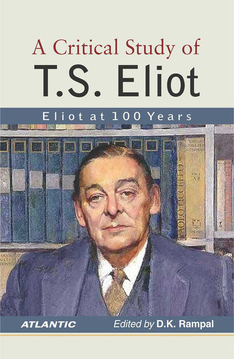 A Critical Study Of T.S. Eliot: Eliot at 100 Years
