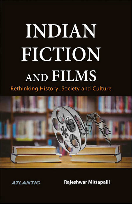 Indian Fiction and Films:: Rethinking History, Society and Culture