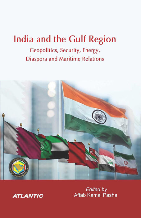 India and the Gulf Region: Geopolitics, Security,Energy, Diaspora and Maritime Relations
