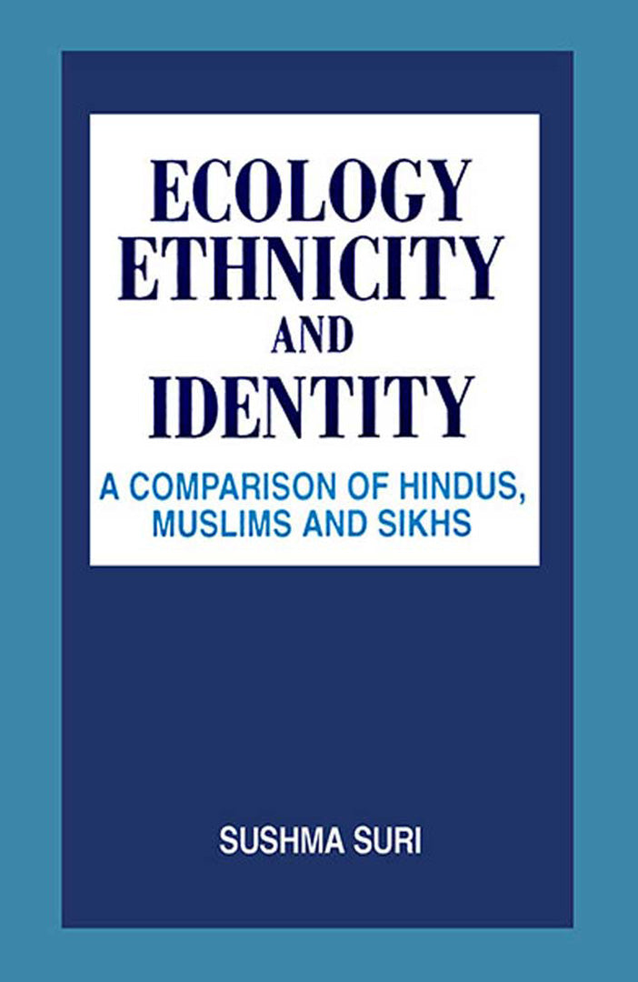 Ecology, Ethnicity And Identity: A Comparison of Hindus, Muslims and Sikhs