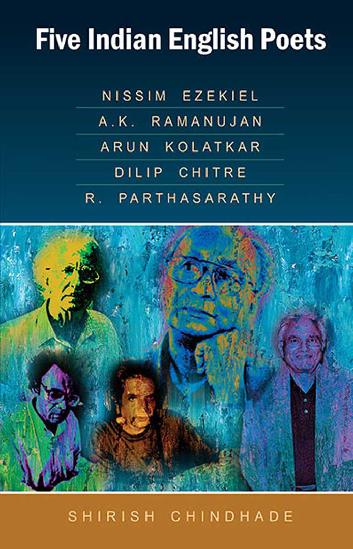 Five Indian English Poets: Nissim Ezekiel, A.K. Ramanujan, Arun Kolatkar, Dilip Chitre, R. Parthasarathy