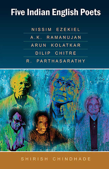 Five Indian English Poets: Nissim Ezekiel, A.K. Ramanujan, Arun Kolatkar, Dilip Chitre, R. Parthasarathy