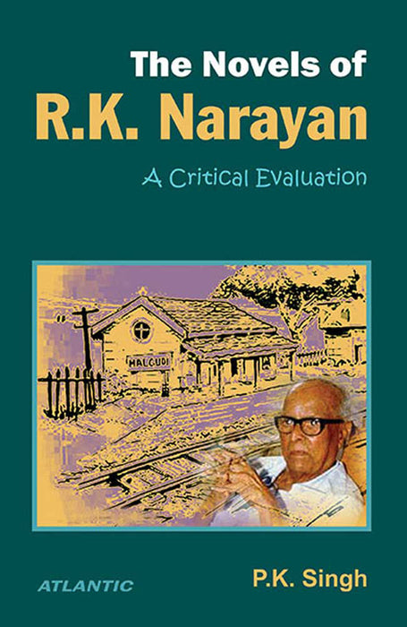 The Novels Of R.K. Narayan: A Critical Evaluation: A Critical Evaluation