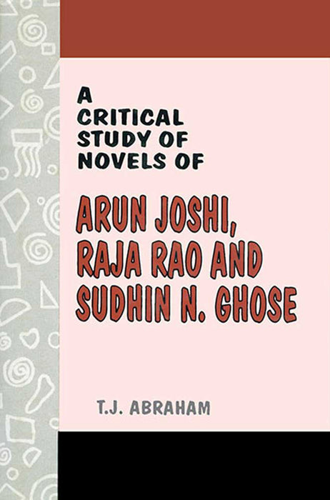 A Critical Study Of Novels Of Arun Joshi, Raja Rao And Sudhin N. Ghose