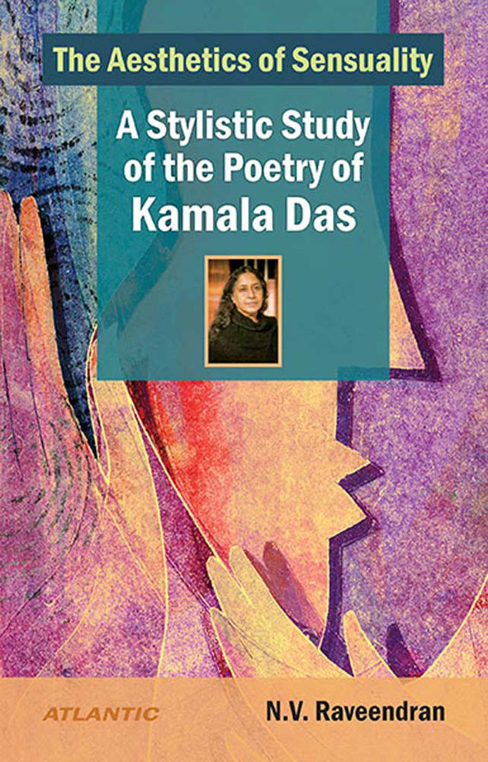 The Aesthetics Of Sensuality: A Stylistic Study of the Poetry of Kamala Das